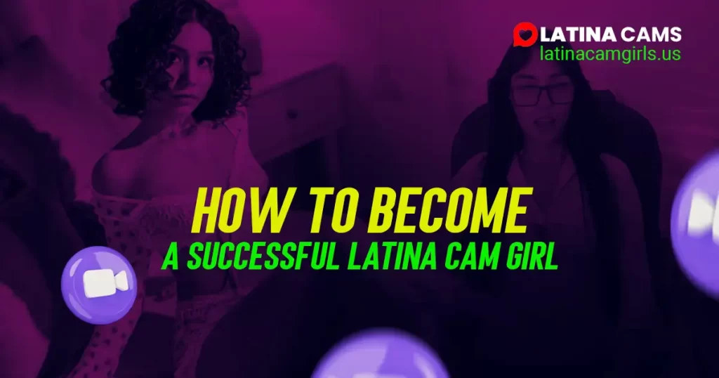 How to Become a Successful Latina Cam Girl